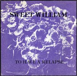 Sweet William : To Have a Relapse